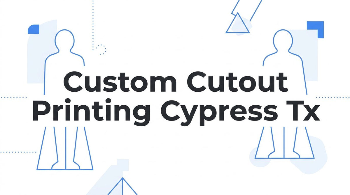 How to Order Custom Cutout Printing in Cypress, TX: A Step-by-Step Guide