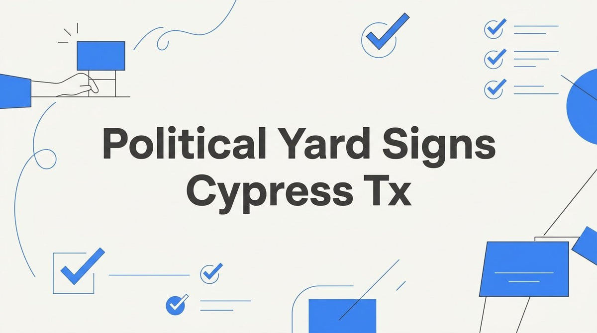 How to Order Political Yard Signs in Cypress, TX: A Step-by-Step Guide for Campaigns - JYS Sign & Print Co