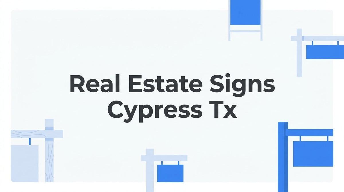 Real Estate Signs in Cypress, TX: Types, Materials, and What to Order - JYS Sign & Print Co